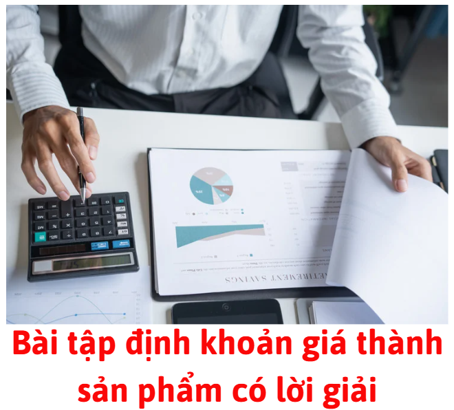 bai-tap-dinh-khoan-gia-thanh-san-pham-co-loi-giai