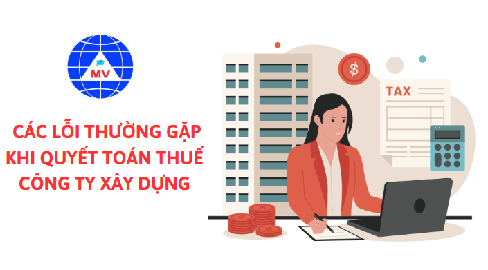 Các lỗi thường gặp khi quyết toán thuế công ty xây dựng