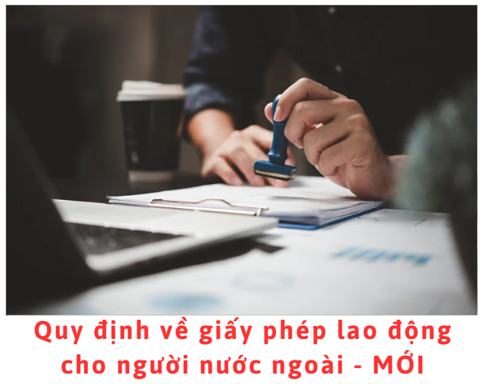 quy-dinh-ve-giay-phep-lao-dong-cho-nguoi-nuoc-ngoai-moi